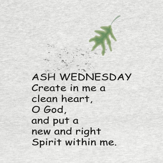 ASH WEDNESDAY create in me a clean heart,  O God, and put a new and right Spirit within me. by FlorenceFashionstyle